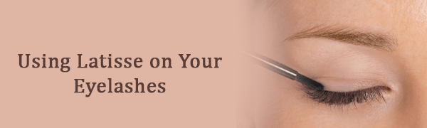 Using Latisse on your eyelashes