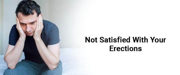 Not Satisfied With Your Erections