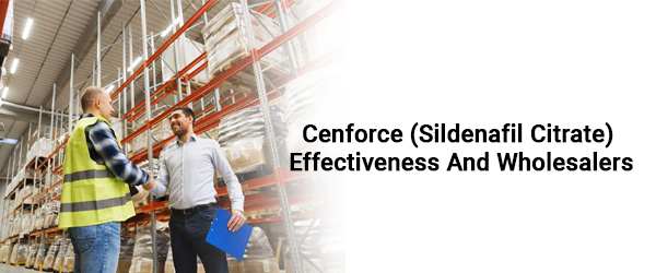 Cenforce (Sildenafil Citrate) Effectiveness And Wholesalers