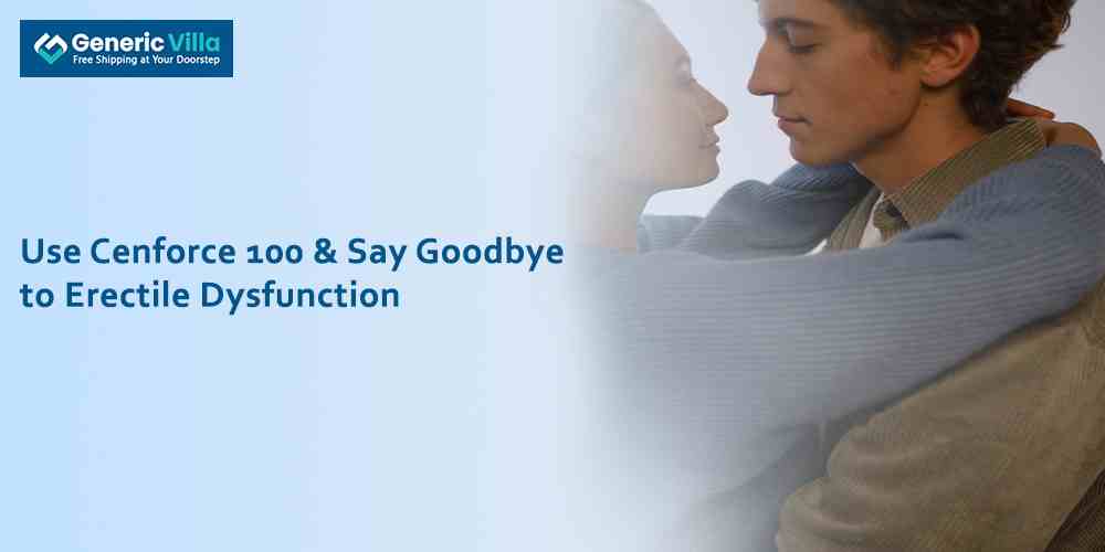 Use Cenforce 100 & Say Goodbye to Erectile Dysfunction