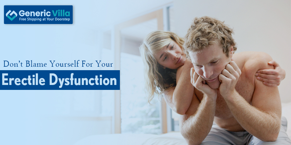 Don’t blame yourself for your Erectile Dysfunction