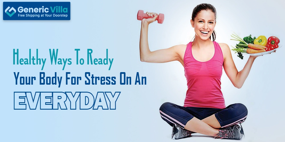 Healthy Ways to Ready Your Body for Stress on an Everyday